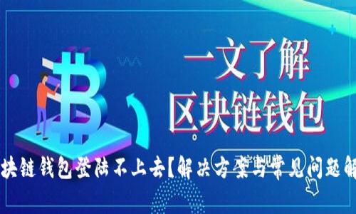 区块链钱包登陆不上去？解决方案与常见问题解析