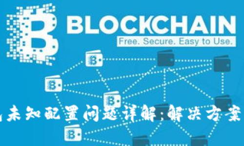 TP钱包未知配置问题详解：解决方案与技巧