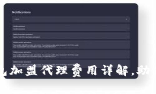 区块链钱包加盟代理费用详解，助你轻松入门