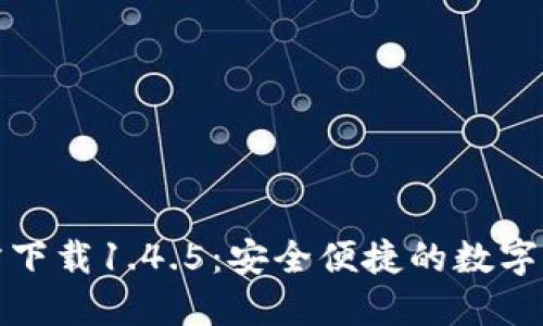 : TP钱包官方下载1.4.5：安全便捷的数字资产管理工具