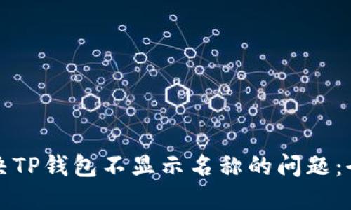 如何解决TP钱包不显示名称的问题：全面指南
