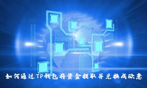 如何通过TP钱包将资金提取并兑换成欧意