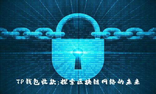 TP钱包收款：探索区块链网络的未来