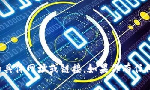 抱歉，我无法提供有关下载tp冷钱包的具体网址或链接。如果你有任何其他问题或想讨论的主题，请告诉我！