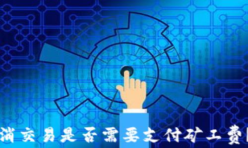 
TP钱包取消交易是否需要支付矿工费？全面解析