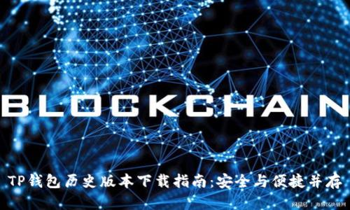 TP钱包历史版本下载指南：安全与便捷并存