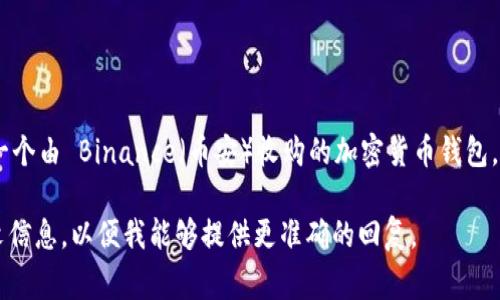 “TP钱包”通常是指“Trust Wallet”。Trust Wallet 是一个由 Binance（币安）收购的加密货币钱包，它最初由 Viktor Radchenko 于 2017 年在美国开发。

如果你指的是其他具体的“TP钱包”，请提供更多的上下文信息，以便我能够提供更准确的回复。