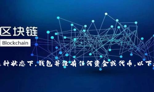 区块链钱包的最初始状态为“空钱包”或“新建钱包”，在这种状态下，钱包并没有任何资金或代币。以下是关于区块链钱包及其初始状态的内容大纲及详细解析：

区块链钱包初始状态解析：如何启动您的区块链之旅