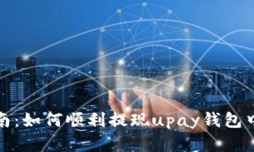 详细指南：如何顺利提现upay钱包中的资金