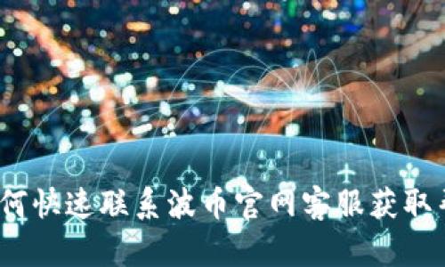 : 如何快速联系波币官网客服获取帮助？