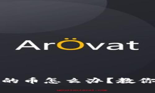 tp钱包卖不出去的币怎么办？教你有效的解决方法