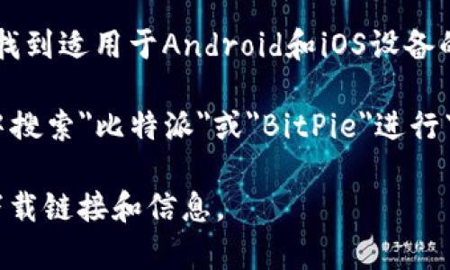 比特派（BitPie）是一个区块链钱包，主要用于存储多种数字资产。关于比特派的下载网址，您通常可以访问其官方网站来寻找可靠的下载链接。请注意，下载应用程序时务必从官方渠道获取，以避免安全风险。

截至我的最后数据更新（2023年10月），以下是基于通用信息的建议：

1. **官方网站**：通常，最安全的下载方式是访问比特派的官方网站。在网站上，您可以找到适用于Android和iOS设备的应用下载链接。

2. **应用商店**：对于移动设备，您可以直接在Google Play商店或Apple App Store中搜索