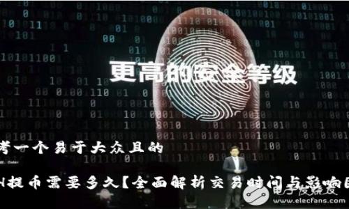 思考一个易于大众且的

ETH提币需要多久？全面解析交易时间与影响因素