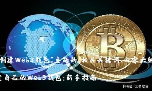 以下是围绕“创建Web3钱包”主题的、相关关键词、内容大纲及问题介绍。

如何轻松创建自己的Web3钱包：新手指南