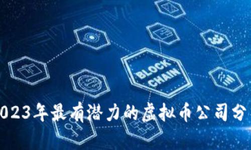 2023年最有潜力的虚拟币公司分析