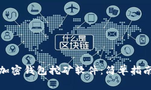 如何下载和使用加密钱包挖矿软件：简单指南与常见问题解答