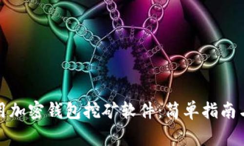 如何下载和使用加密钱包挖矿软件：简单指南与常见问题解答