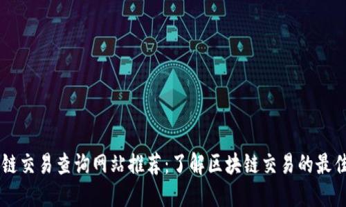 区块链交易查询网站推荐：了解区块链交易的最佳平台