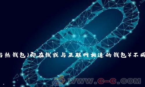 冷钱包是一个在加密货币领域常用的术语，指的是一种用于存储数字资产（如比特币、以太坊等）的安全方式。与热钱包（即在线或与互联网相连的钱包）不同，冷钱包并不直接连接互联网，因此它提供了更高的安全性。下面是对冷钱包进行详细解释的内容大纲和结构。

### 
冷钱包：保证你的加密资产安全的最佳方式