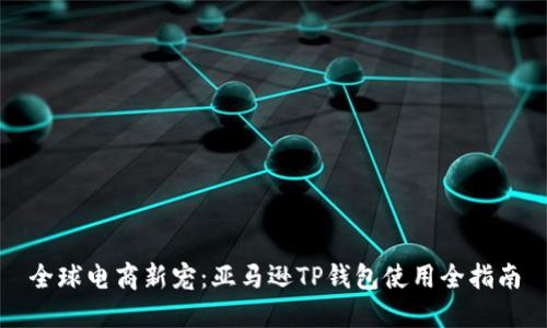 全球电商新宠：亚马逊TP钱包使用全指南