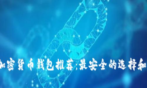 2023年加密货币钱包推荐：最安全的选择和使用指南