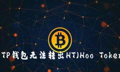 如何解决TP钱包无法转出HT（Hoo Token）的问题