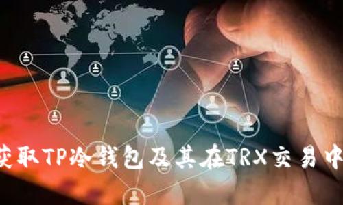  如何获取TP冷钱包及其在TRX交易中的应用