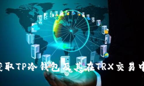  如何获取TP冷钱包及其在TRX交易中的应用