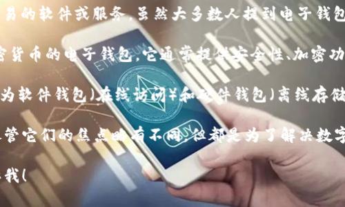 加密货币钱包别名是啥子

在加密货币的世界中，钱包是一个重要的概念，虽然通常被称为“钱包”，但它在技术上与传统的钱包有所不同。加密货币钱包的别名有几个，以下是一些常见的别名及其解释：

1. **数字钱包**：由于加密货币的存在形式是数字化的，因此很多人将其称为数字钱包。数字钱包能够安全地存储用户的私钥并管理他们的加密货币资产。

2. **电子钱包**：这个术语常用于描述任何能够进行在线金融交易的软件或服务，虽然大多数人提到电子钱包时多半是指储存法币的，但它同样适用于储存加密货币的应用。

3. **加密钱包**：这个名称直接指向其本质，即专门用于存储加密货币的电子钱包。它通常提供安全性、加密功能及可管理多种类型的加密资产。

4. **软件钱包/硬件钱包**：根据存储方式，加密货币钱包还可分为软件钱包（在线访问）和硬件钱包（离线存储）。软件钱包通常被称为“热钱包”，而硬件钱包则被称为“冷钱包”。

总体而言，这些别名都是在不同语境下对加密货币钱包的描述，尽管它们的焦点略有不同，但都是为了解决数字资产的存储和安全性问题。

如果您需要更具体或深入的内容，或对某个术语还有疑问，请告诉我！