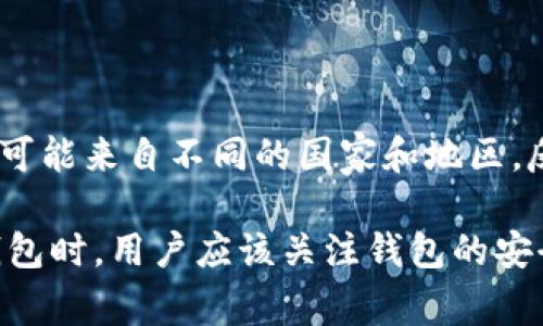 TP钱包（TP Wallet）是一款加密货币钱包，它并不属于某个特定国家的公司，而是由一个国际团队开发和运营的。TP钱包的开发人员和团队成员可能来自不同的国家和地区，反映了加密货币行业的全球化特征。在使用TP钱包时，用户主要关注的是钱包的安全性、功能及其支持的加密货币种类，而不仅仅是其公司背景。 

由于加密货币行业的去中心化特性，许多加密货币钱包和项目都是跨国和多元化的，这使得追溯其具体来源变得更加困难。在选择和使用数字钱包时，用户应该关注钱包的安全措施、信誉及用户社区的反馈，而不是过于关注其公司所属的国家。
