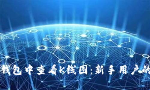 如何在TP钱包中查看K线图：新手用户的完整指南