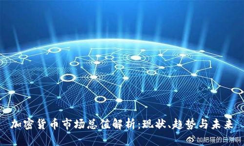 加密货币市场总值解析：现状、趋势与未来