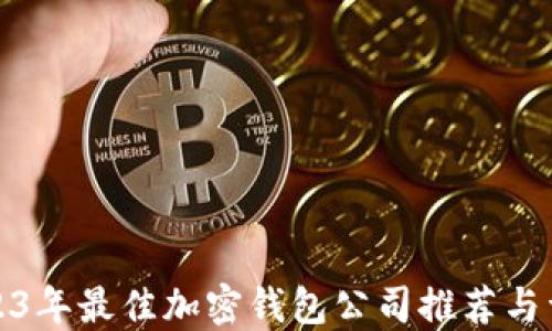 
2023年最佳加密钱包公司推荐与详解