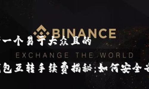 思考一个易于大众且的

TP钱包互转手续费揭秘：如何安全省钱？