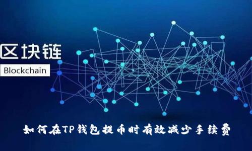 如何在TP钱包提币时有效减少手续费
