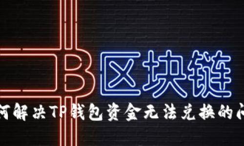 如何解决TP钱包资金无法兑换的问题