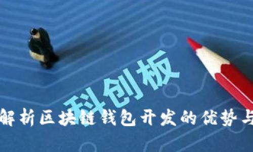 深入解析区块链钱包开发的优势与挑战