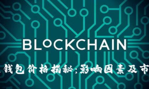 区块链钱包价格揭秘：影响因素及市场分析