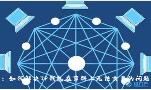: 如何解决TP钱包在薄饼上无法交易的问题