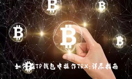 如何在TP钱包中操作TRX：详尽指南
