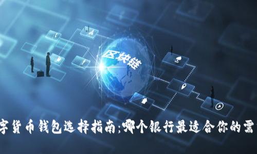 数字货币钱包选择指南：哪个银行最适合你的需求？