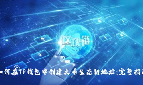 如何在TP钱包中创建火币生态链地址：完整指南