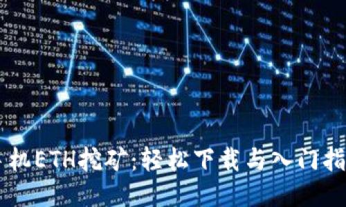 手机ETH挖矿：轻松下载与入门指南