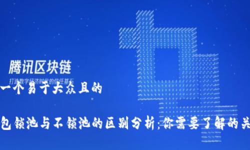 思考一个易于大众且的

TP钱包锁池与不锁池的区别分析：你需要了解的关键点