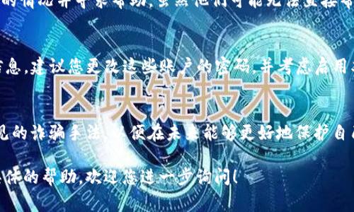 我了解您的情况，这听起来是非常令人沮丧的经历。如果您在TP钱包（Trust Wallet）上被骗了七万元，首先，建议您采取以下行动步骤：

### 1. 记录证据
收集所有相关的交易记录、通讯记录（例如电子邮件、聊天记录等），以及任何可以证明您被骗的证据。

### 2. 报警
立即联系当地警方，报告此事。提供您收集到的所有证据，以便他们进行调查。

### 3. 联系TP钱包客服
查看TP钱包的官方网站，寻找客服联系方式，说明您的情况并寻求帮助。虽然他们可能无法直接帮您追回损失，但他们可以提供一些建议或解决方案。

### 4. 保护您的其他账户
如果您在TP钱包上使用了与其他账户相关的敏感信息，建议您更改这些账户的密码，并考虑启用双因素身份验证。

### 5. 了解如何防止未来诈骗
进行一些关于加密货币和网络安全的研究，了解常见的诈骗手法，以便在未来能够更好地保护自己。

如果您需要关于如何避免此类事件的更多信息或具体的帮助，欢迎您进一步询问！