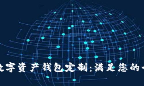 全面解析数字资产钱包定制：满足您的个性化需求