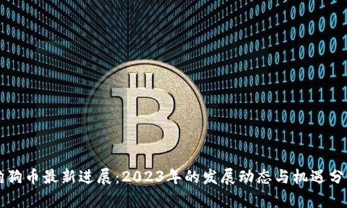 狗狗币最新进展：2023年的发展动态与机遇分析