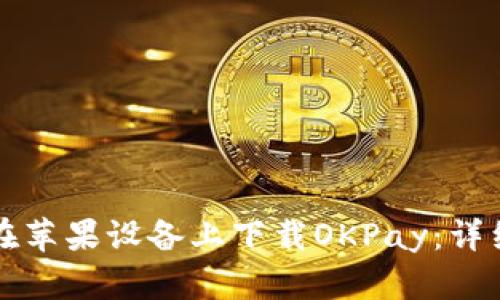 如何在苹果设备上下载OKPay：详细指南