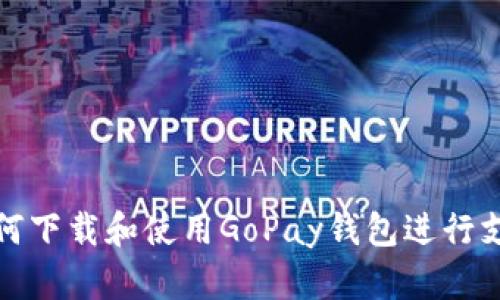 如何下载和使用GoPay钱包进行支付