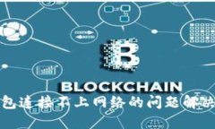 TP钱包连接不上网络的问题